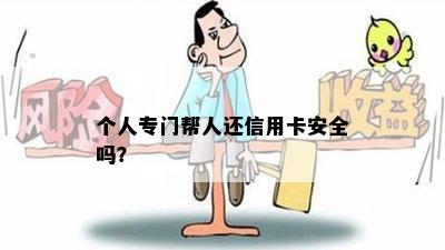 个人专门帮人还信用卡安全吗？