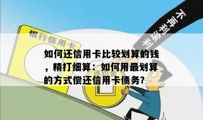 如何还信用卡比较划算的钱，精打细算：如何用最划算的方式偿还信用卡债务？