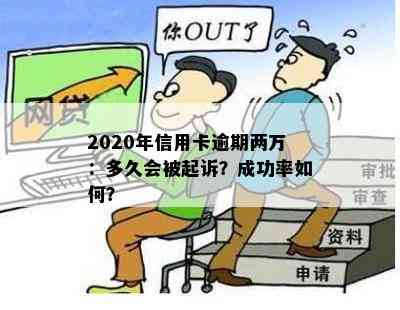 2020年信用卡逾期两万：多久会被起诉？成功率如何？