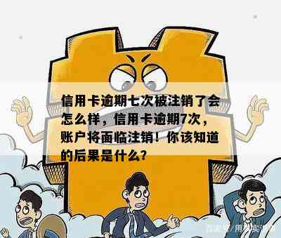 信用卡逾期七次被注销了会怎么样，信用卡逾期7次，账户将面临注销！你该知道的后果是什么？