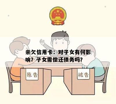 亲欠信用卡：对子女有何影响？子女需偿还债务吗？