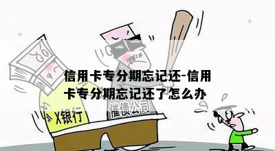 信用卡专分期忘记还-信用卡专分期忘记还了怎么办