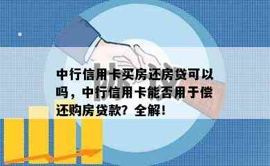 中行信用卡买房还房贷可以吗，中行信用卡能否用于偿还购房贷款？全解！