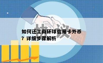 如何还工商环球信用卡外币？详细步骤解析