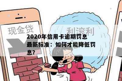 2020年信用卡逾期罚息最新标准：如何才能降低罚息？