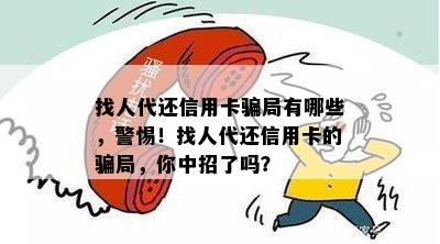 找人代还信用卡骗局有哪些，警惕！找人代还信用卡的骗局，你中招了吗？