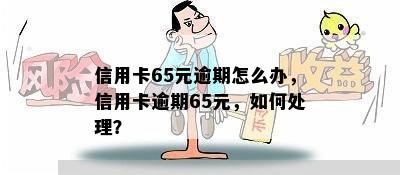 信用卡65元逾期怎么办，信用卡逾期65元，如何处理？