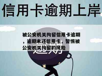 被公安机关拘留信用卡逾期，逾期未还信用卡，警惕被公安机关拘留的风险