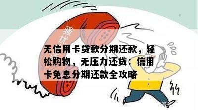 无信用卡贷款分期还款，轻松购物，无压力还贷：信用卡免息分期还款全攻略