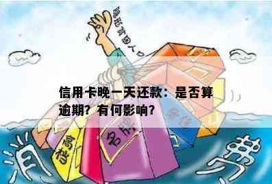 信用卡晚一天还款：是否算逾期？有何影响？