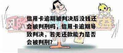 信用卡逾期被判决后没钱还会被判刑吗，信用卡逾期导致判决，若无还款能力是否会被判刑？