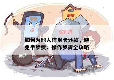 如何为他人信用卡还款，避免手续费，操作步骤全攻略