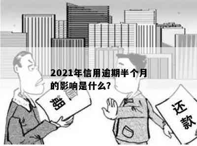 2021年信用逾期半个月的影响是什么？