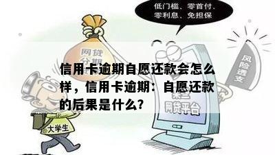 信用卡逾期自愿还款会怎么样，信用卡逾期：自愿还款的后果是什么？