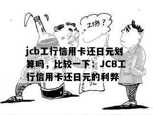 jcb工行信用卡还日元划算吗，比较一下：JCB工行信用卡还日元的利弊