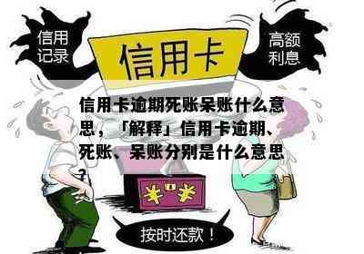 信用卡逾期死账呆账什么意思，「解释」信用卡逾期、死账、呆账分别是什么意思？