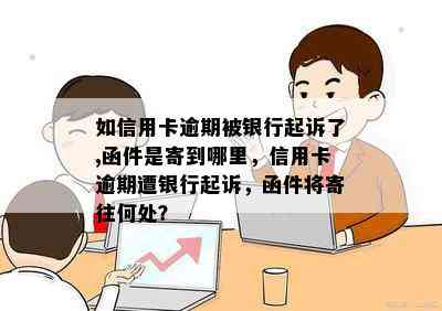 如信用卡逾期被银行起诉了,函件是寄到哪里，信用卡逾期遭银行起诉，函件将寄往何处？