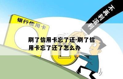 刷了信用卡忘了还-刷了信用卡忘了还了怎么办