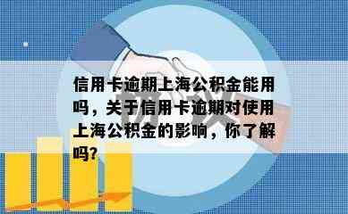 信用卡逾期上海公积金能用吗，关于信用卡逾期对使用上海公积金的影响，你了解吗？