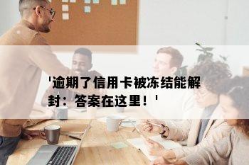 '逾期了信用卡被冻结能解封：答案在这里！'