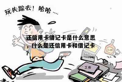 还信用卡借记卡是什么意思，什么是还信用卡和借记卡？