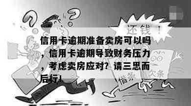 信用卡逾期准备卖房可以吗，信用卡逾期导致财务压力，考虑卖房应对？请三思而后行！