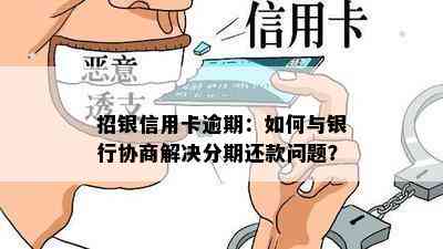 招银信用卡逾期：如何与银行协商解决分期还款问题？