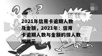 2021年信用卡逾期人数及金额，2021年：信用卡逾期人数与金额的惊人数据揭示