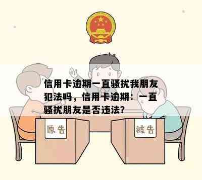 信用卡逾期一直我朋友犯法吗，信用卡逾期：一直朋友是否违法？