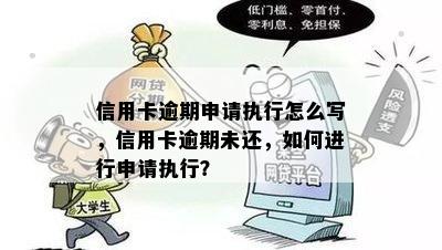 信用卡逾期申请执行怎么写，信用卡逾期未还，如何进行申请执行？