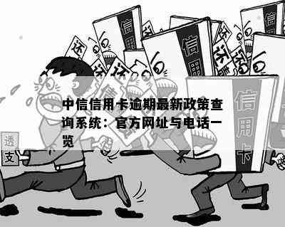 中信信用卡逾期最新政策查询系统：官方网址与电话一览