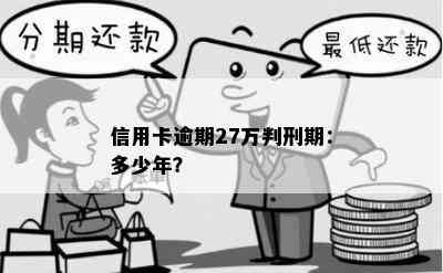 信用卡逾期27万判刑期：多少年？