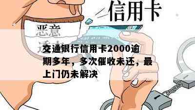 交通银行信用卡2000逾期多年，多次未还，最上门仍未解决