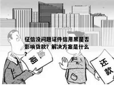 没问题证件信用黑是否影响贷款？解决方案是什么？