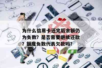 为什么信用卡还完后余额仍为负数？是否需要继续还款？额度负数代表欠款吗？