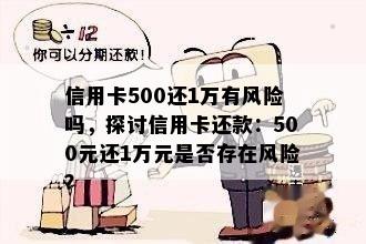 信用卡500还1万有风险吗，探讨信用卡还款：500元还1万元是否存在风险？