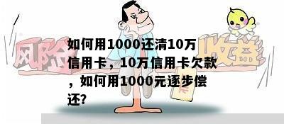 如何用1000还清10万信用卡，10万信用卡欠款，如何用1000元逐步偿还？