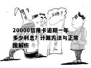 20000信用卡逾期一年多少利息？计算方法与正常围解析