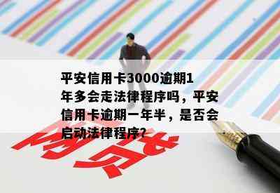 平安信用卡3000逾期1年多会走法律程序吗，平安信用卡逾期一年半，是否会启动法律程序？