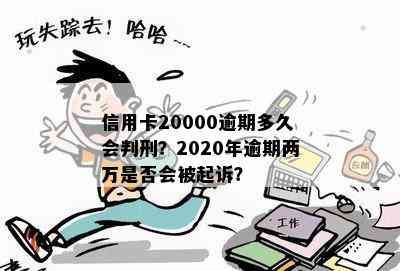 信用卡20000逾期多久会判刑？2020年逾期两万是否会被起诉？