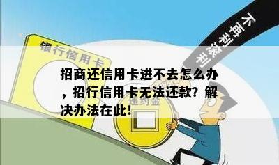 招商还信用卡进不去怎么办，招行信用卡无法还款？解决办法在此！