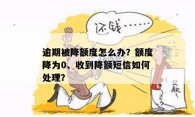 逾期被降额度怎么办？额度降为0、收到降额短信如何处理？