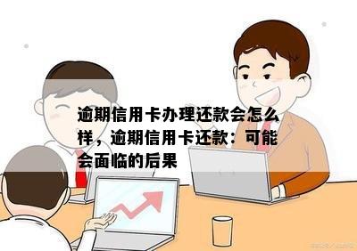 逾期信用卡办理还款会怎么样，逾期信用卡还款：可能会面临的后果