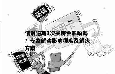 信用逾期1次买房会影响吗？专家解读影响程度及解决方案