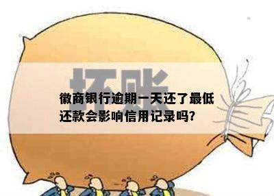 徽商银行逾期一天还了更低还款会影响信用记录吗？