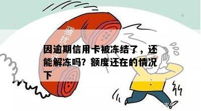 因逾期信用卡被冻结了，还能解冻吗？额度还在的情况下