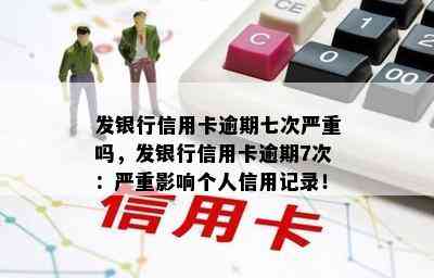 发银行信用卡逾期七次严重吗，发银行信用卡逾期7次：严重影响个人信用记录！