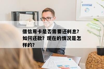 借信用卡是否需要还利息？如何还款？现在的情况是怎样的？