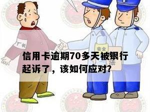 信用卡逾期70多天被银行起诉了，该如何应对？