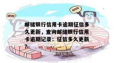 邮储银行信用卡逾期多久更新，查询邮储银行信用卡逾期记录：多久更新？